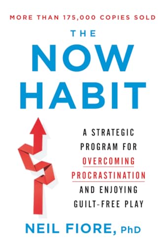 The Now Habit: A Strategic Program for Overcoming Procrastination and Enjoying Guilt-Free Play