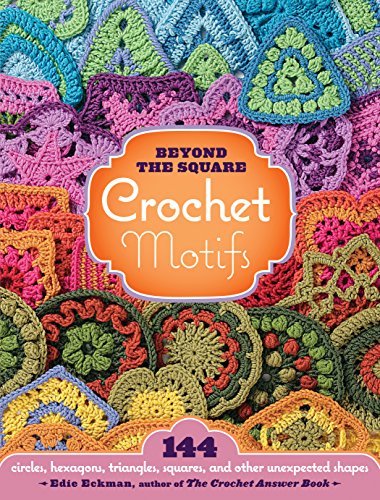 Beyond the Square Crochet Motifs: 144 Circles, Hexagons, Triangles, Squares, and Other Unexpected Shapes cover