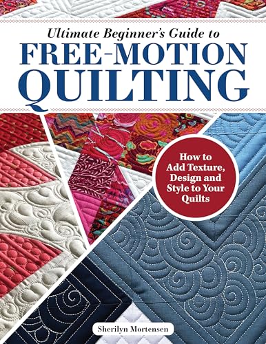 Ultimate Beginner's Guide to Free-Motion Quilting: How to Add Texture, Design, and Style to Your Quilts (Landauer) Tips, Techniques, and 150+ Quilt Path Variations for Machine Quilting