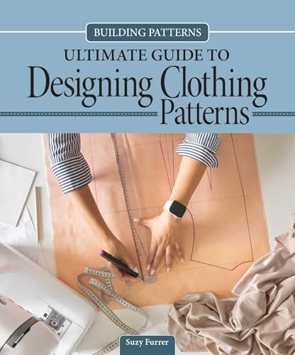 Building Patterns: Ultimate Guide to Designing Patterns for Clothing (Landauer) Garment Design and Essential Tips and Techniques - Master Pattern Making from Slopers to Construction