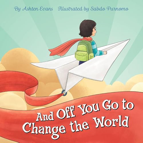 And Off You Go to Change the World: A Preschool Graduation/First Day of Kindergarten Gift Book