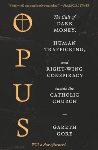 Opus: The Cult of Dark Money, Human Trafficking, and Right-Wing Conspiracy inside the Catholic Church