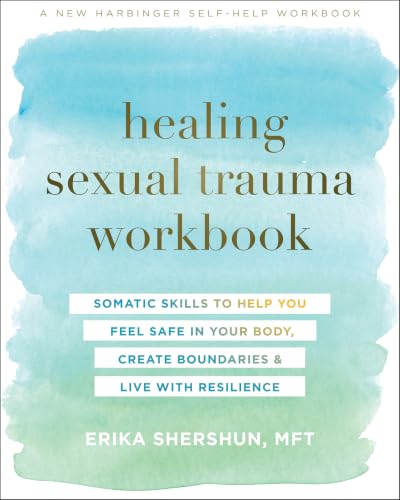 Healing Sexual Trauma Workbook: Somatic Skills to Help You Feel Safe in Your Body, Create Boundaries, and Live with Resilience