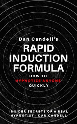 Dan Candell's Rapid Induction Formula: How To Hypnotize Anyone Quickly