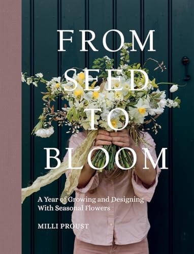 From Seed to Bloom: A year of growing and designing with seasonal flowers