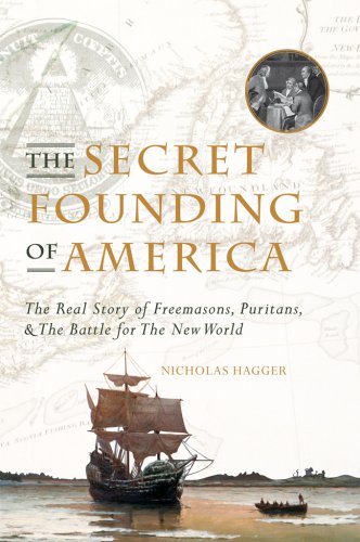 The Secret Founding of America: The Real Story of Freemasons, Puritans, and the Battle for The New World