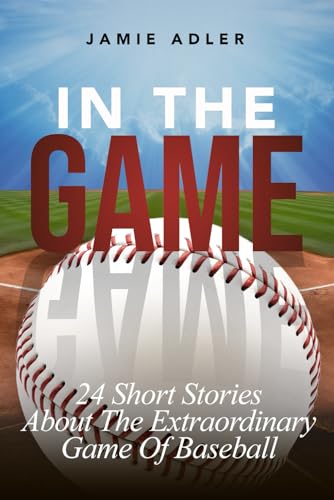 In the Game: 24 Short Stories About The Extraordinary Game Of Baseball (Short Stories about different sports)