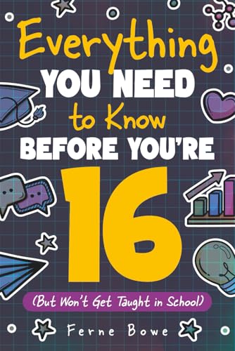 Everything You Need to Know Before You're 16 (But Won’t Get Taught in School): 100+ Essential Life Skills for Self-Confidence, Happiness, and Success (Life Skills for Tweens & Teens)