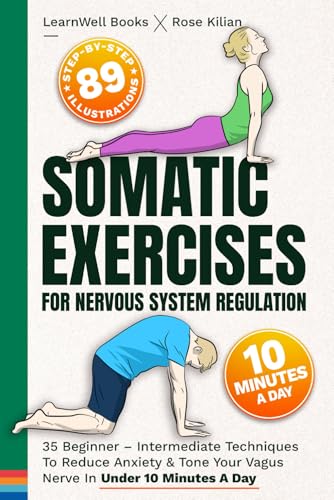 Somatic Exercises For Nervous System Regulation: 35 Beginner – Intermediate Techniques To Reduce Anxiety & Tone Your Vagus Nerve In Under 10 Minutes A Day (Anxiety Relief)