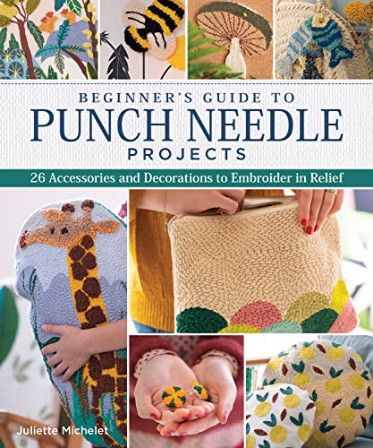 Beginner's Guide to Punch Needle Projects: 26 Accessories and Decorations to Embroider in Relief (Landauer) Step-by-Step Instructions for Tags, Cushions, Home Décor, Toys, Stand-Up Houses, and More