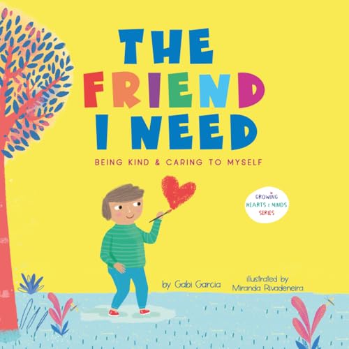 The Friend I Need: Being Kind & Caring to Myself (Growing Heart & Minds)