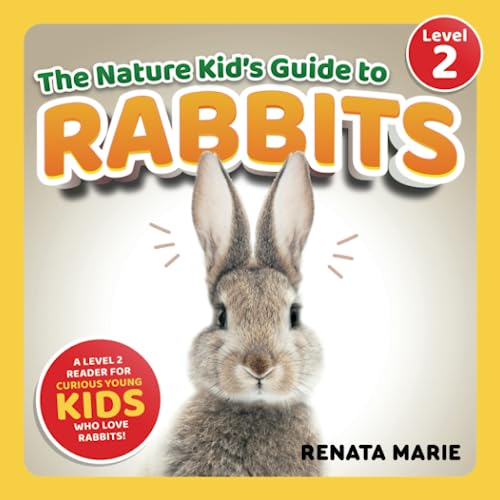 The Nature Kid's Guide to Rabbits: A Level 2 Reader for Curious Young Kids Who Love Rabbits!