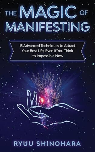 The Magic of Manifesting: 15 Advanced Techniques to Attract Your Best Life, Even If You Think It's Impossible Now (Law of Attraction)