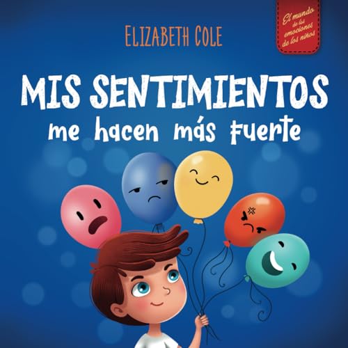 Mis sentimientos me hacen más fuerte: Libro para niños sobre los sentimientos que enseña a identificar y expresar las grandes emociones (ira, ... (World of Kids Emotions) (Spanish Edition)