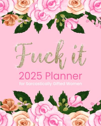Fuck It 2025 Planner for Sarcastically Gifted Women: Funny Motivational Organizer With Over 100 Sweary Affirmations and Quotations (Swearing Self-Help Humor)