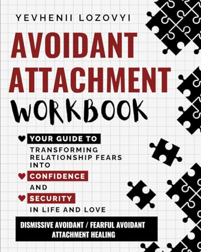 Avoidant Attachment Workbook Your Guide to Transforming Relationship Fears into Confidence and Security in Life and Love: Dismissive Avoidant / Fearful Avoidant Attachment Healing