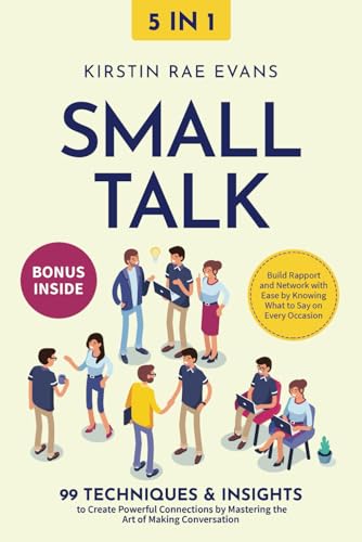 Small Talk [5-in-1]: 99 Techniques & Insights to Create Powerful Connections by Mastering the Art of Making Conversation. Build Rapport and Network with Ease by Knowing What to Say on Every Occasion cover