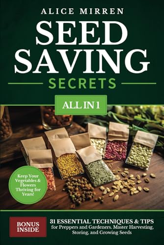 Seed Saving Secrets [All-in-1]: 31 Essential Techniques & Tips for Preppers and Gardeners. Master Harvesting, Storing, and Growing Seeds - Keep Your Vegetables & Flowers Thriving for Years! cover