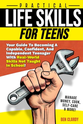 Practical Life Skills For Teens: Your Guide To Becoming A Capable, Confident, and Independent Teenager With Real-World Skills Not Taught In School - ... Self-Care & More! (The Teen Advantage Series)