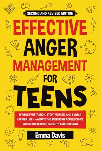 Effective Anger Management for Teens: Handle Frustration, Stop The Rage, And Build A Happier Life - Navigate The Storms Of Adolescence With ... (Therapy and Mental Health Books For Teens)