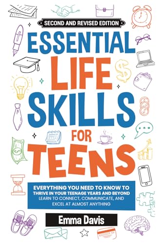 Essential Life Skills For Teens: Everything You Need To Know To Thrive In Your Teenage Years And Beyond - Learn To Connect,communicate And Excel At ... (Therapy and Mental Health Books For Teens)