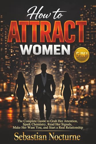 How to Attract Women 5-in-1: The Complete Guide to Grab Her Attention, Spark Chemistry, Read Her Signals, Make Her Want You, and Start a Real Relationship (Attraction Secrets) cover