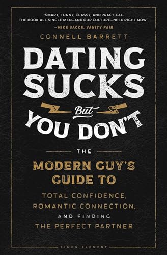 Dating Sucks, but You Don't: The Modern Guy's Guide to Total Confidence, Romantic Connection, and Finding the Perfect Partner