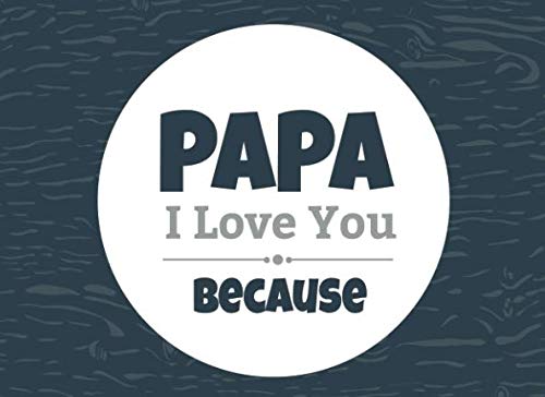 Papa I Love You Because: Prompted Fill In Blank I Love You Book for Papa; Gift Book for Papa; Things I Love About You Book for Grandfathers, Papa ... Gift, Fill in I Love You Book From Grandkids