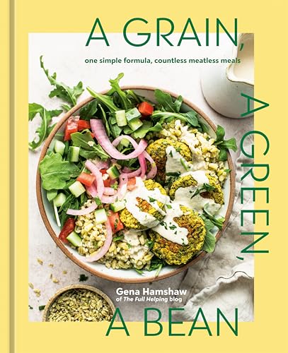 A Grain, a Green, a Bean: One Simple Formula, Countless Meatless Meals [A Plant-Based Cookbook] cover