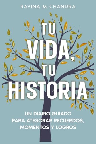 Tu Vida, Tu Historia: Un Diario Guiado Para Atesorar Recuerdos, Momentos y Logros - preguntas personalizadas e indicaciones reflexivas para compartir el regalo del viaje de su vida (Spanish Edition)
