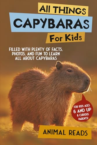 All Things Capybaras For Kids: Filled With Plenty of Facts, Photos, and Fun to Learn all About Capybaras