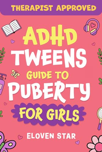 ADHD TWEENS Guide To Puberty For Girls: Puberty Book for girls 8–12. All About Emotions, Body Changes, First Period, Relationships and Confidence while growing up. (Pre-Teens Puberty Guide)