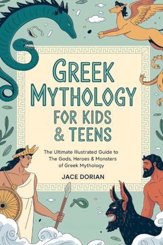 Greek Mythology for Kids & Teens (Visual Encyclopedias for Kids):The Ultimate Illustrated Guide to The Gods, Heroes & Monsters of Greek Mythology from The Titans to the Olympians.