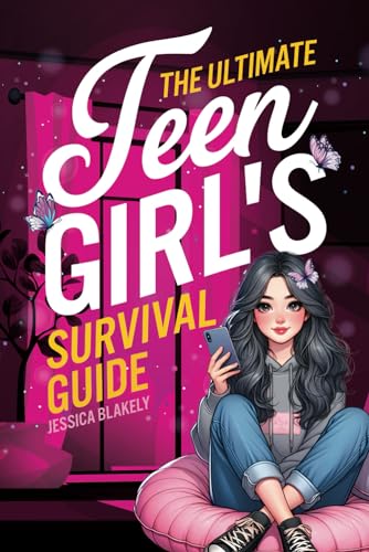 The Ultimate Teen Girl's Survival Guide: How to Supercharge Your Self-Esteem, Manage Stress, Set Boundaries, Build a Positive Body Image, Be Safe ... and Much More (Life Skills For Teens)