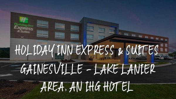 Holiday Inn Express Suites Gainesville Lake Lanier Area By IHG — Property