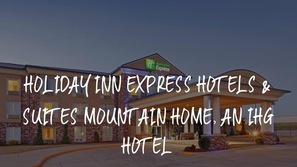 Holiday Inn Express Suites Mountain Home by IHG — Property