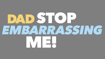 Dad Stop Embarrassing Me!
