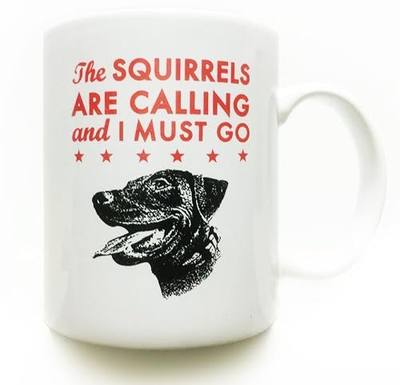 Labrador Retriever- Black Lab- dog coffee mug11 oz- The Squirrels Are Calling and I Must Go