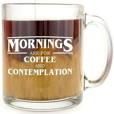 Mornings are for Coffee and Contemplation - Glass Coffee Mug - Makes a Great Gift Under $15 for Coffee Lovers!
