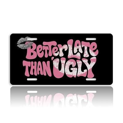 Funny Front License Plate for Women Better Late Than Ugly Retro Pink Car Vanity Plates Decorative Aluminum Metal Cute Novelty License Plate for Men 6x12 Inch (4 Holes)